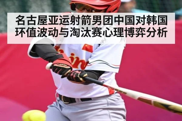 名古屋亚运射箭男团中国对韩国 环值波动与淘汰赛心理博弈分析（NG28）